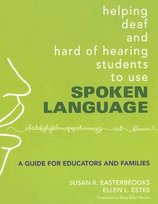 Helping Deaf and Hard of Hearing Students to Use Spoken Language: A Guide for Educators and Families by Easterbrooks, Susan