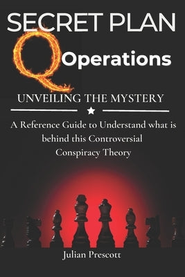 The Secret Plan: Q Operations - Reference Book to Understand this Controversial Conspiracy Theory: Survival Politics Guide by Prescott, Julian
