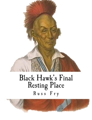 Black Hawk's Final Resting Place by Fry, Russ