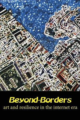 Beyond-Borders: Art and Resilience in the Internet Era by Bayak, Made