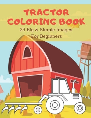Tractor Coloring Book: Toddler Coloring Book Tractor Fun: 25 Big & Simple Images For Beginners Learning How To Color: Ages 2-4, by Lark, Coloring