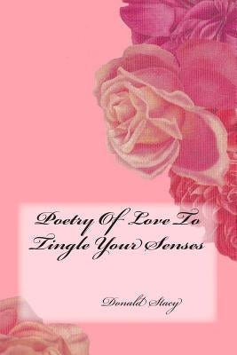 Poetry Of Love To Tingle Your Senses: (Poetry Of Love Collection) by Stacy, Donald E.