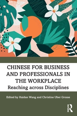 Chinese for Business and Professionals in the Workplace: Reaching across Disciplines by Wang, Haidan