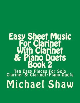 Easy Sheet Music For Clarinet With Clarinet & Piano Duets Book 2: Ten Easy Pieces For Solo Clarinet & Clarinet/Piano Duets by Shaw, Michael