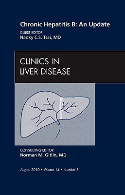 Chronic Hepatitis B: An Update, an Issue of Clinics in Liver Disease: Volume 14-3 by Tsai, Naoky C. S.