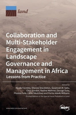 Collaboration and Multi-Stakeholder Engagement in Landscape Governance and Management in Africa by Favretto, Nicola