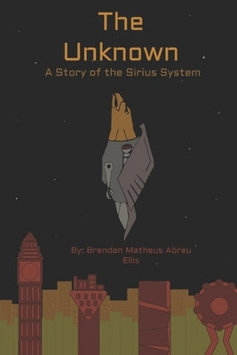 The Unknown: A Story of the Sirius System by Abreu Ellis, Brendon Matheus