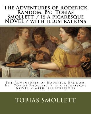 The Adventures of Roderick Random. By: Tobias Smollett. / is a picaresque NOVEL / with illustrations by Smollett, Tobias