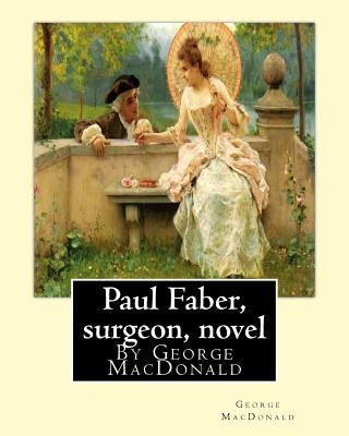 Paul Faber, surgeon, By George MacDonald (World's Classics) by MacDonald, George