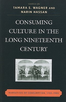 Consuming Culture in the Long Nineteenth Century: Narratives of Consumption, 1700d1900 by Bhattacharya, Sumangala
