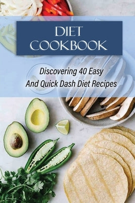Diet Cookbook: Discovering 40 Easy And Quick Dash Diet Recipes: Dash Mediterranean Diet Meal Plan by Aldi, Cyril
