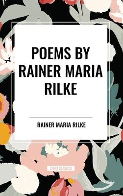 Poems by Rainer Maria Rilke by Maria Rilke, Rainer