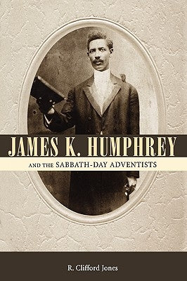 James K. Humphrey and the Sabbath-Day Adventists by Jones, R. Clifford