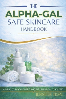 The Alpha-Gal Safe Handbook: A Guide to Skincare for Those with Alpha-Gal Syndrome by Publishing, True Anchor