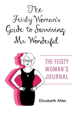 The Feisty Woman's Guide to Surviving Mr. Wonderful: "The Feisty Woman's Journal" by Allen, Elizabeth