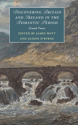 Discovering Britain and Ireland in the Romantic Period by Watt, James
