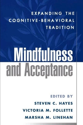 Mindfulness and Acceptance: Expanding the Cognitive-Behavioral Tradition by Hayes, Steven C.