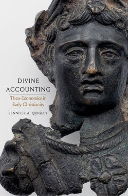 Divine Accounting: Theo-Economics in Early Christianity by Quigley, Jennifer A.