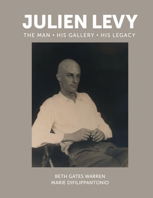 Julien Levy: The Man, His Gallery, His Legacy by Schaffner, Ingrid