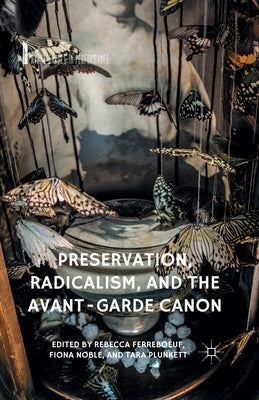 Preservation, Radicalism, and the Avant-Garde Canon by Ferreboeuf, R.