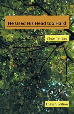 He Used His Head too Hard: English Edition by Liao, Chun-Te