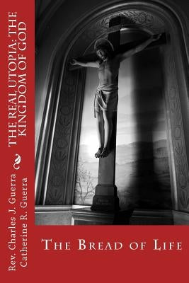 The REAL Utopia: The Kingdom of God: The Bread of Life by Guerra, Catherine R.