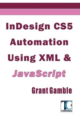 InDesign CS5 Automation Using XML & JavaScript by Gamble, Grant