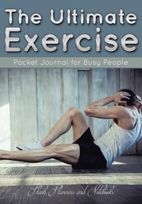The Ultimate Exercise Pocket Journal for Busy People by Flash Planners and Notebooks