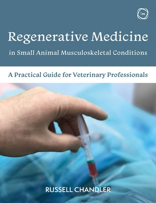 Regenerative Medicine in Small Animal Musculoskeletal Conditions: A Practical Guide for Veterinary Professionals by Chandler, Russell