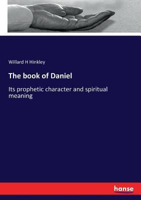 The book of Daniel: Its prophetic character and spiritual meaning by Hinkley, Willard H.