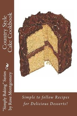 Country Style Cake Cookbook: Simple to follow Recipes for Delicious Desserts! by Montgomery, Rose