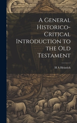 A General Historico-Critical Introduction to the Old Testament by Heinrich, H. A.