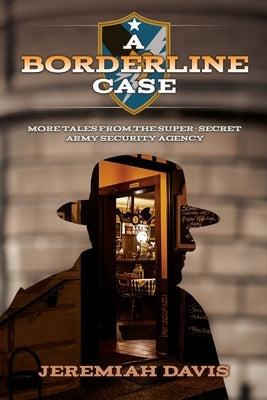 A Borderline Case: More Tales from the Super-Secret Army Security Agency by Davis, Jeremiah