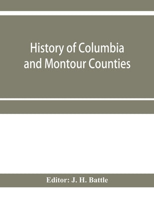 History of Columbia and Montour Counties, Pennsylvania, containing a history of each county; their townships, towns, villages, schools, churches, indu by H. Battle, J.