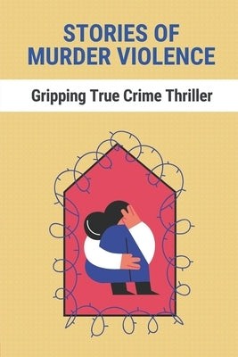 Stories Of Murder Violence: Gripping True Crime Thriller: Story About Murders Crime by Hamlette, Joaquina