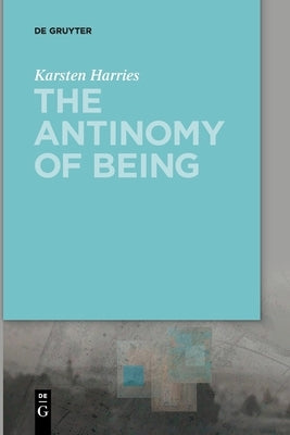 The Antinomy of Being by Harries, Karsten