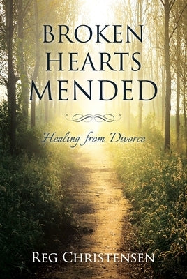 Broken Hearts Mended: Healing from Divorce by 