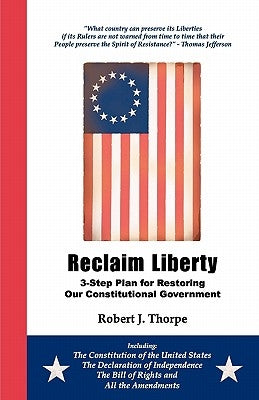 Reclaim Liberty: 3-Step Plan for Restoring Our Constitutional Government by Thorpe, Robert J.
