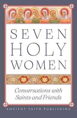 Seven Holy Women: Conversations with Saints and Friends by Johnson, Melinda