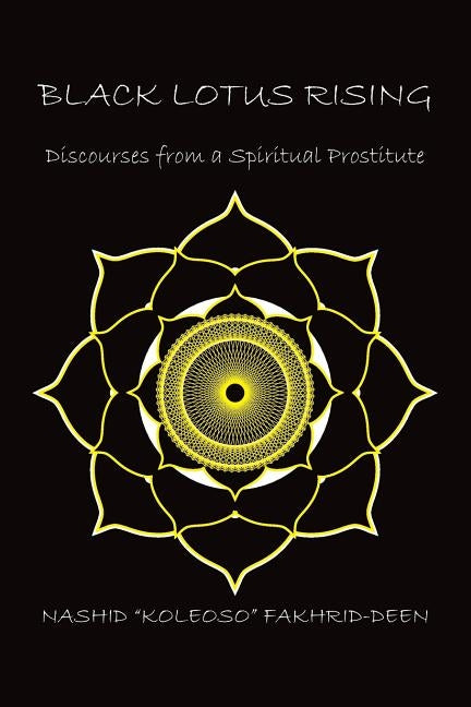 Black Lotus Rising: Discourses from a Spiritual Prostitute by Fakhrid-Deen, Nashid Koleoso