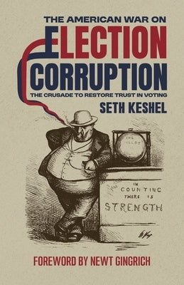 The American War On Election Corruption: The Crusade to Restore Trust in Voting by Keshel, Seth