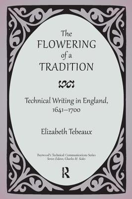 The Flowering of a Tradition: Technical Writing in England, 1641-1700 by Tebeaux, Elizabeth