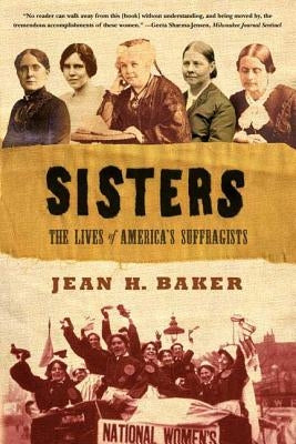 Sisters: The Lives of America's Suffragists by Baker, Jean H.