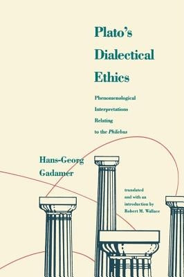 Platos Dialectical Ethics: Phenomenological Interpretations Relating to the Philebus by Gadamer, Hans-Georg