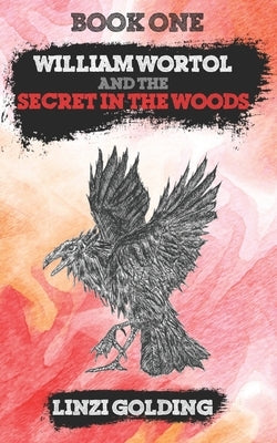 William Wortol and the Secret in the Woods by Golding, Linzi
