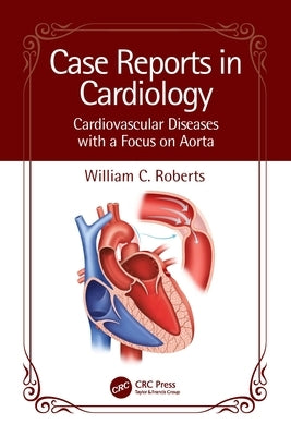 Case Reports in Cardiology: Cardiovascular Diseases with a Focus on Aorta by Roberts, William C.