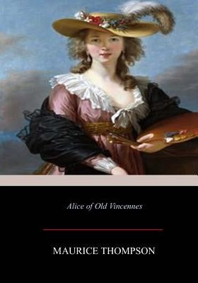 Alice of Old Vincennes by Thompson, Maurice