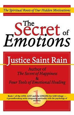The Secret of Emotions: The Spiritual Roots of Our Hidden Motivations by Saint Rain, Justice