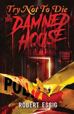 Try Not to Die: In This Damned House: An Extreme Interactive Adventure by Essig, Robert