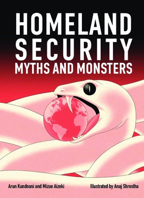 Homeland Security: Myths and Monsters by Kundnani, Arun